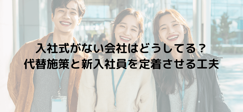 入社式がない会社はどうしてる?代替施策と新入社員を定着させる工夫
