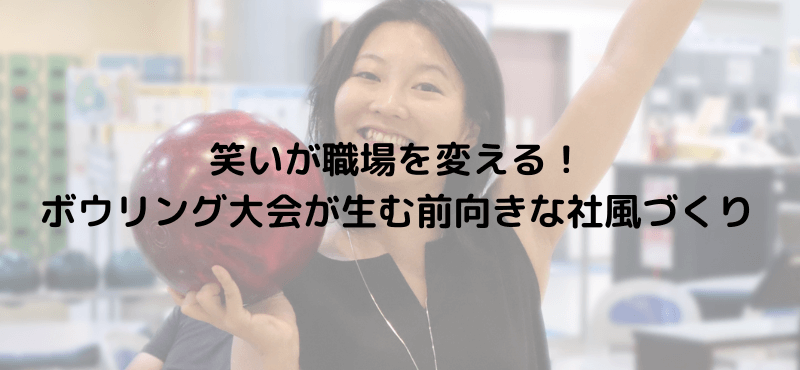 笑いが職場を変える！ボウリング大会が生む前向きな社風づくり