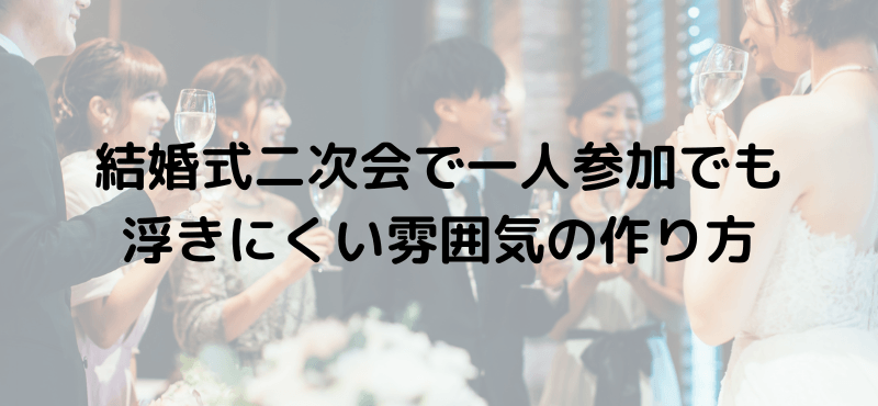結婚式二次会で一人参加でも浮きにくい雰囲気の作り方
