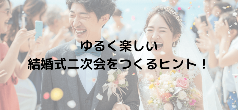 ゆるく楽しい結婚式二次会をつくるヒント！