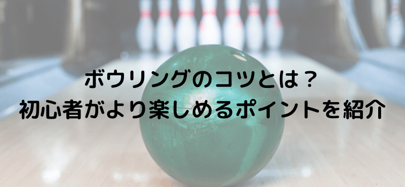 ボウリングのコツとは?初心者がより楽しめるポイントを紹介