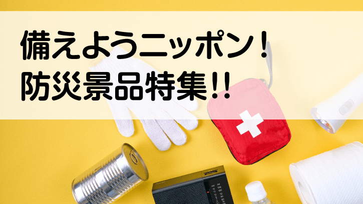 備えようニッポン!防災景品特集!!