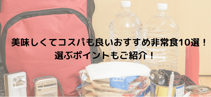 美味しくてコスパも良いおすすめ非常食10選！選ぶポイントもご紹介