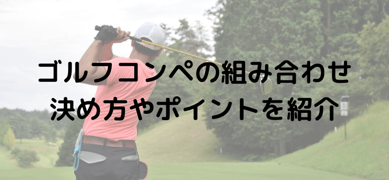 ゴルフコンペの組み合わせ|決め方やポイントを紹介