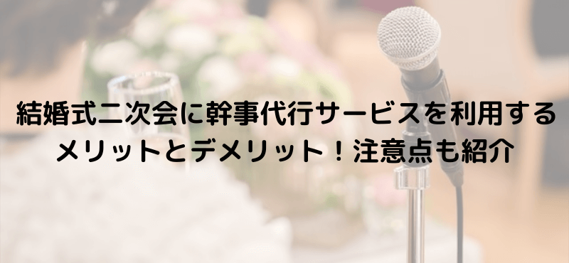 結婚式二次会に幹事代行サービスを利用するメリットとデメリット！注意点も紹介