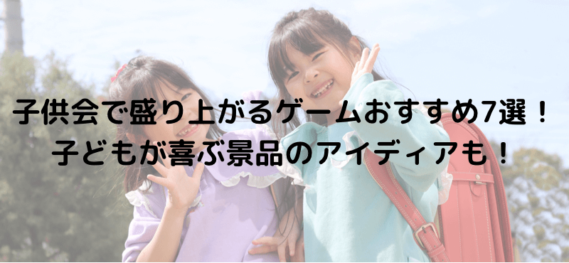 子供会で盛り上がるゲームおすすめ7選!子どもが喜ぶ景品のアイディアも!
