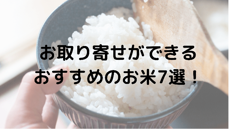 お取り寄せができるおすすめのお米７選！