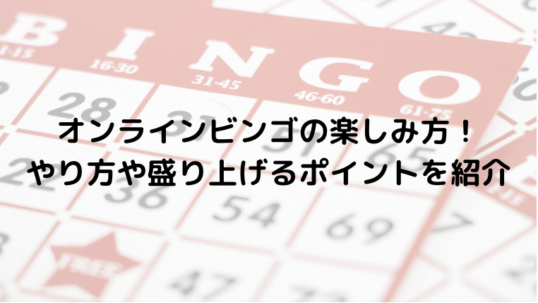 オンラインビンゴの楽しみ方!やり方や盛り上げるポイントを紹介