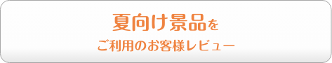 夏向け景品をご利用のお客様レビュー