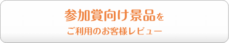 参加賞向け景品をご利用のお客様レビュー