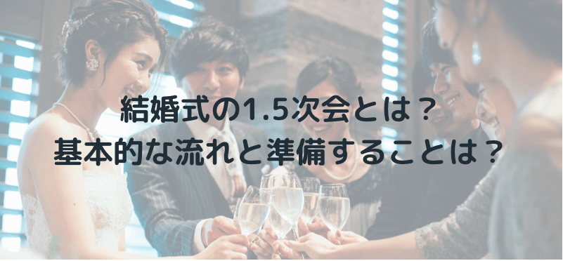 結婚式の1.5次会とは？基本的な流れと準備することは？