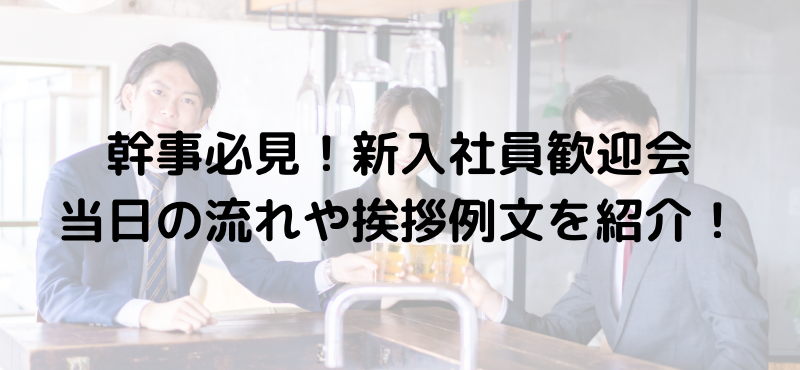 幹事必見！新入社員歓迎会当日の流れや挨拶例文を紹介！