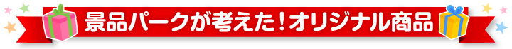 景品パークが考えた！オリジナル商品