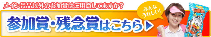 参加賞・残念賞の景品はこちら