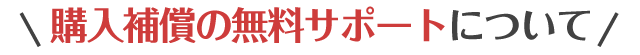 購入補償の無料サポートについて