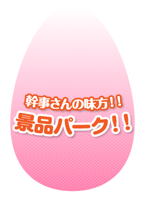 幹事さんの見方!! 景品パーク！！