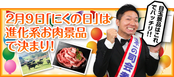 2月9日「にくの日」は進化系お肉景品で決まり!