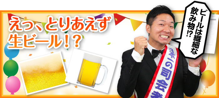 えっ、とりあえず生ビール！？
