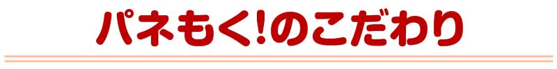 パネもく！のこだわり