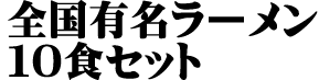 全国有名ラーメン10食セット