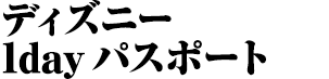 ディズニー1Dayパスポート