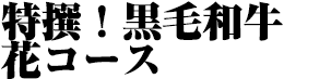 特撰！黒毛和牛 花コース