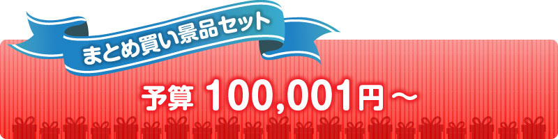 予算で選ぶ100,000円以上の人気景品セット