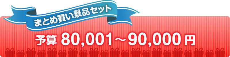 予算で選ぶ90,000円以下の人気景品セット