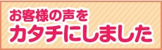 お客様の声を形にしました