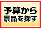 予算から景品を選ぶ