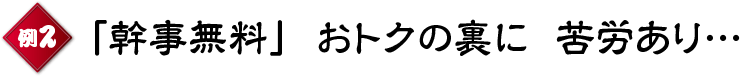 例2 「幹事無料」  おトクの裏に  苦労あり…